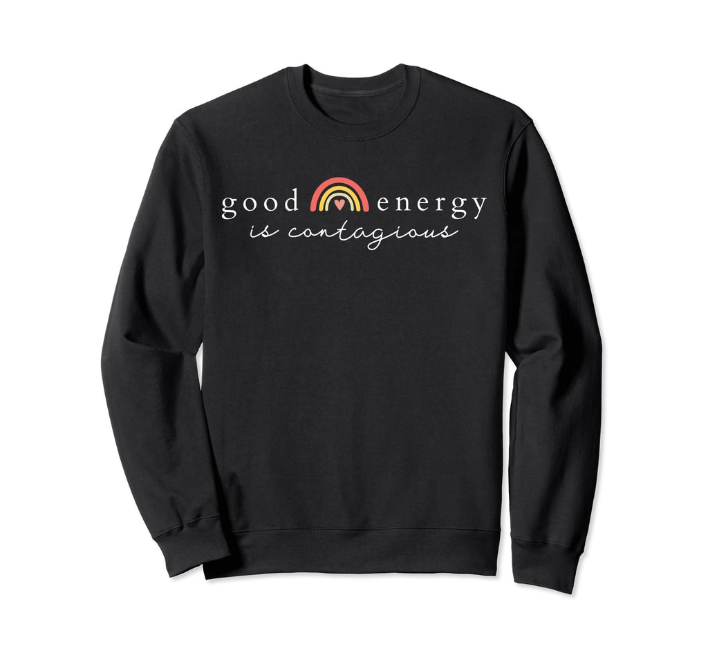 Good Energy Is Contagious Rainbow Sweatshirt - Novelty Apparel Men Women - T-Shirt, Sweatshirt, Hoodie