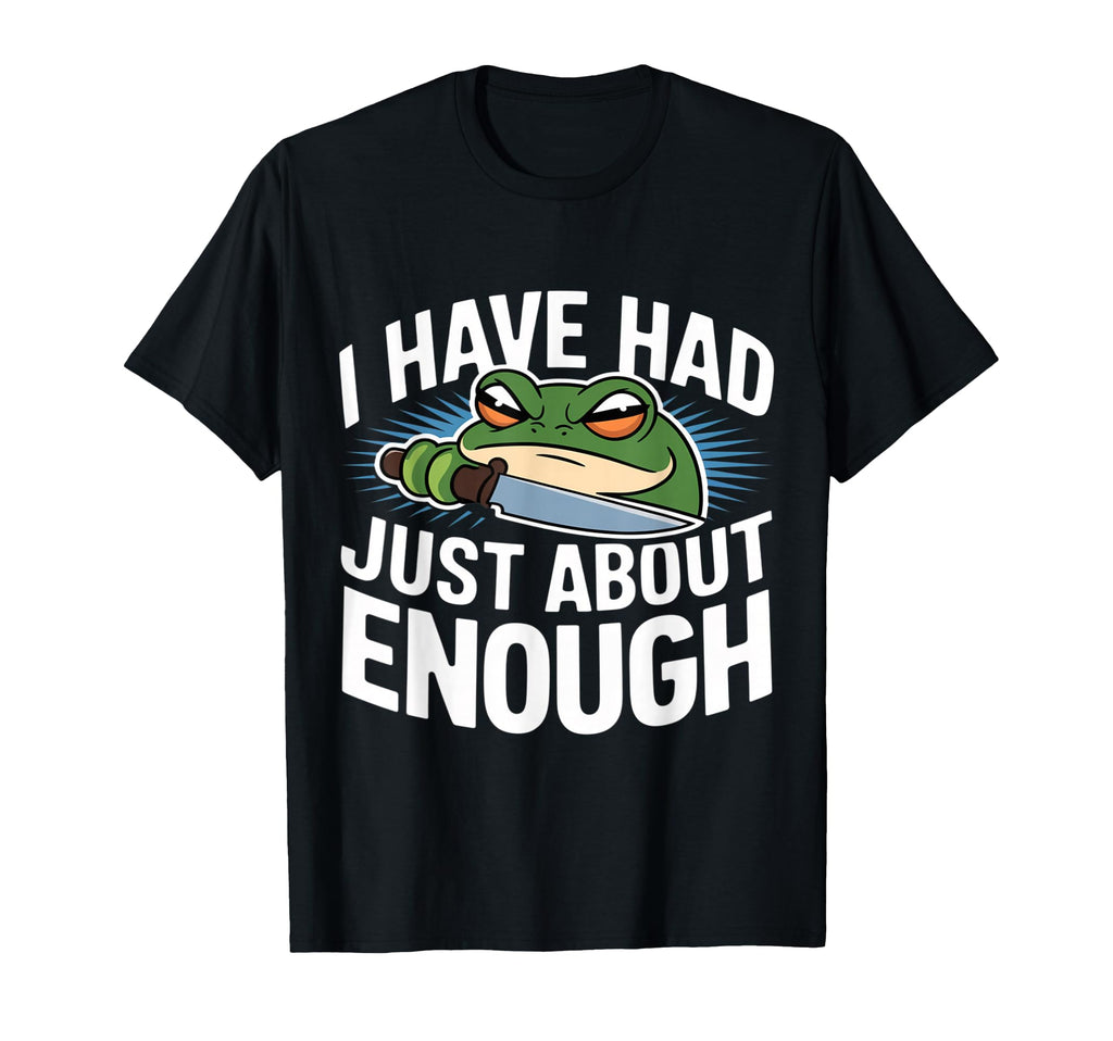 I Have Had Just About Enough Angry Frog Meme T-Shirt - Graphic Print Unisex - T-Shirt, Sweatshirt, Hoodie