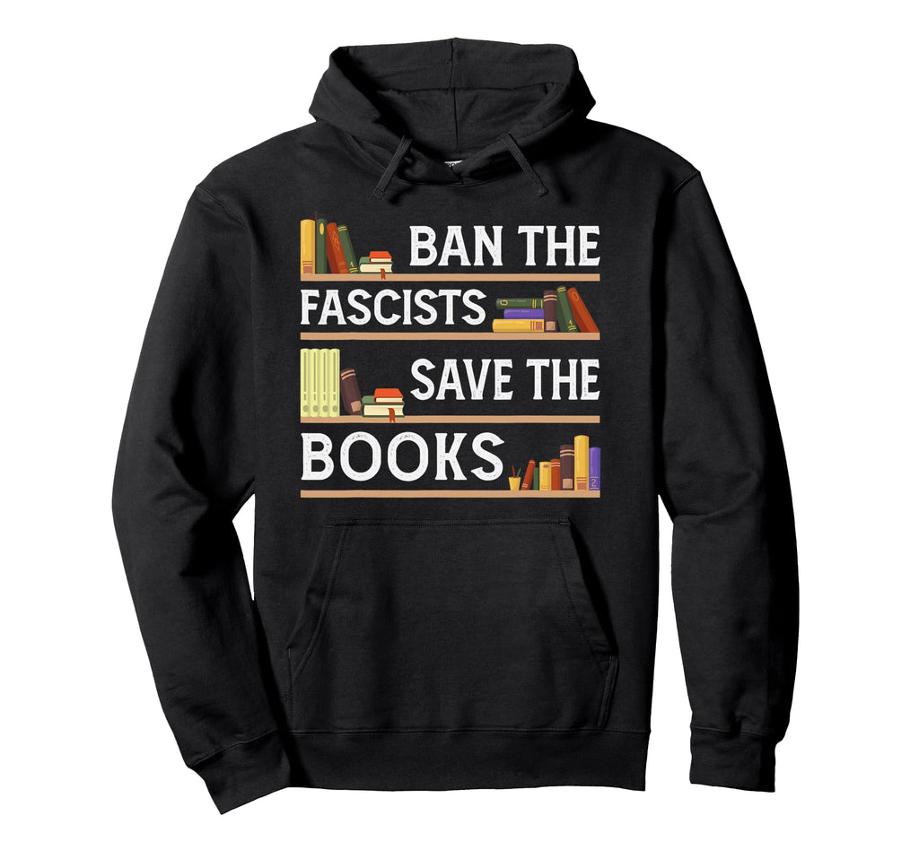 Ban Fascists Save Books Funny Book Lover Hoodie - Unique Graphic Men Women - T-Shirt, Sweatshirt, Hoodie