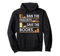 Ban Fascists Save Books Funny Book Lover Hoodie - Unique Graphic Men Women - T-Shirt, Sweatshirt, Hoodie