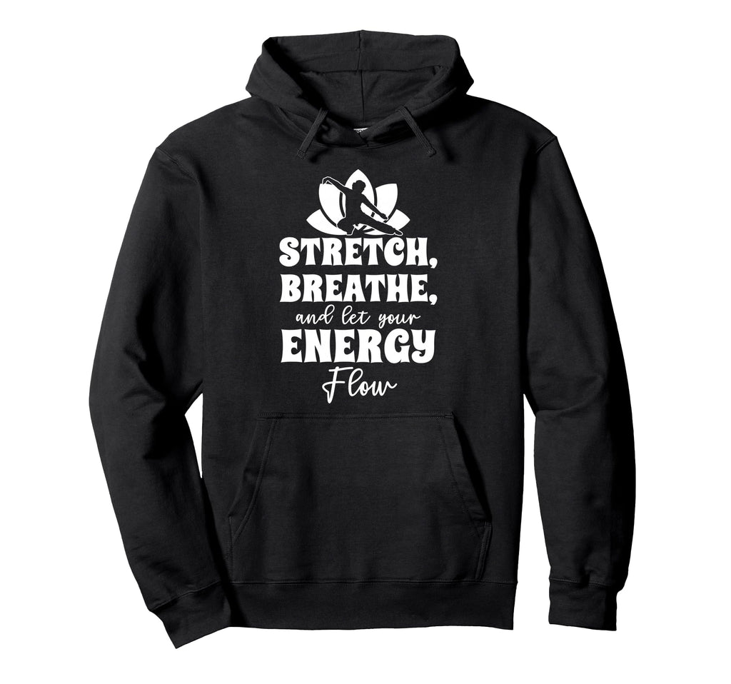 Stretch Breathe And Let Your Energy Hoodie - Streetwear Style Men Women - T-Shirt, Sweatshirt, Hoodie