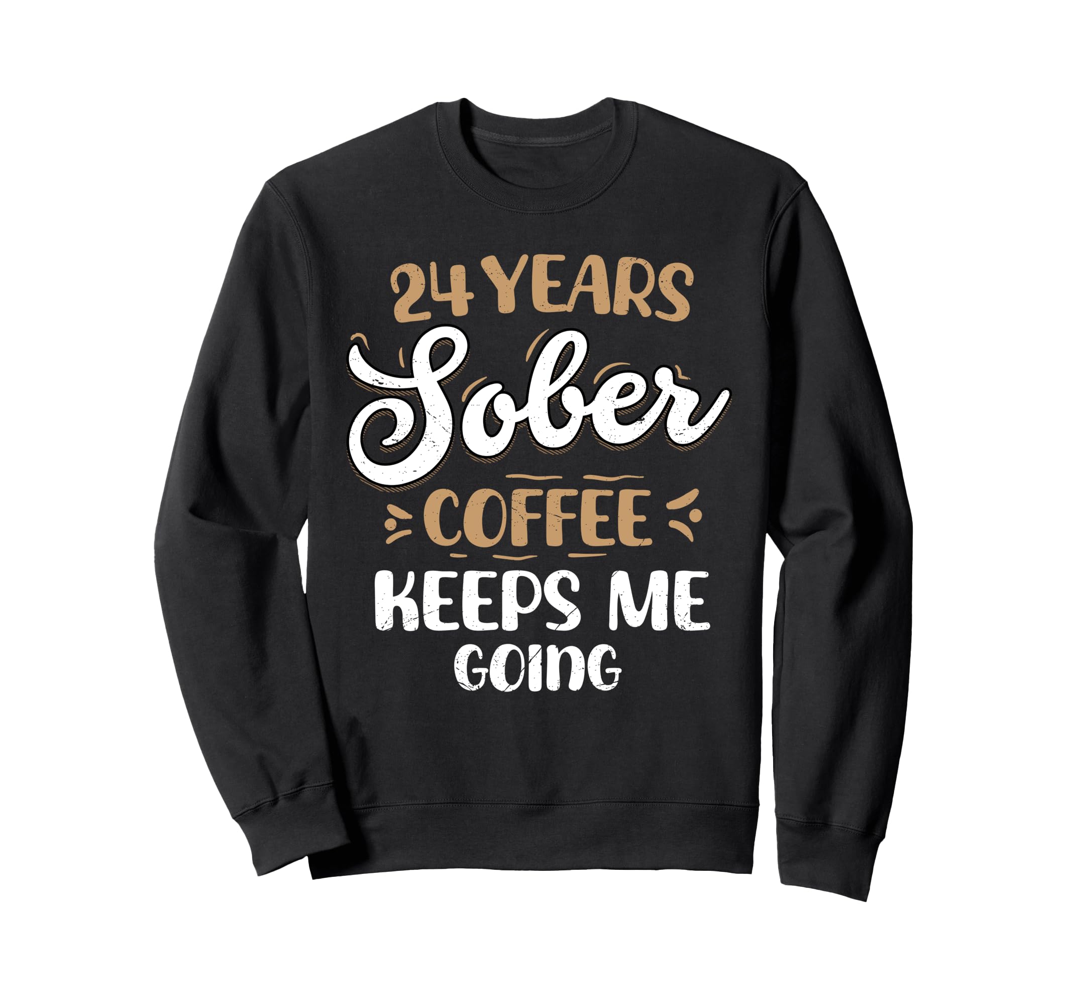 24 Years Sober Coffee Keeps Me Sweatshirt - Fun Novelty Design Men Women - T-Shirt, Sweatshirt, Hoodie
