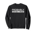 Probably Overstimulated T Shirts T-Shirt - Minimalist Print for Adults - T-Shirt, Sweatshirt, Hoodie