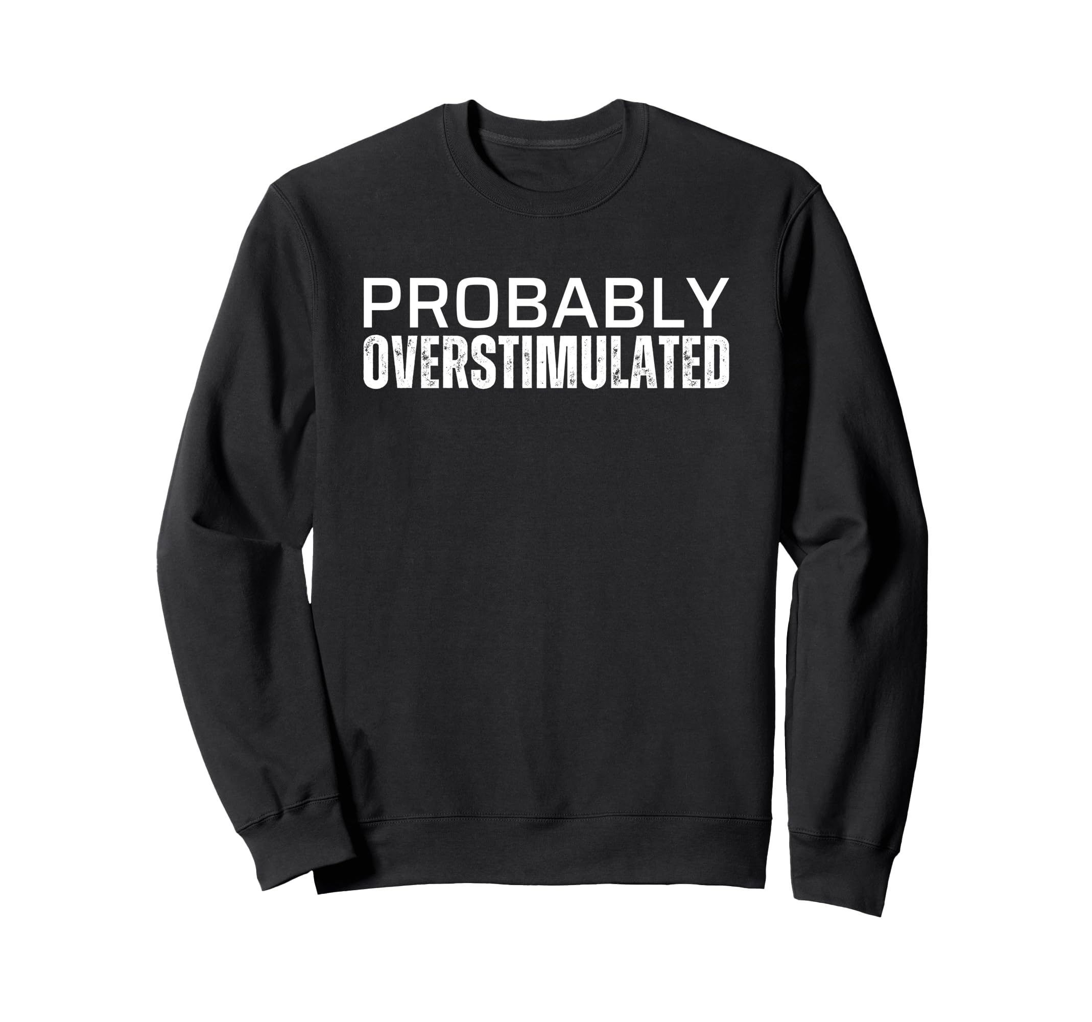 Probably Overstimulated T Shirts T-Shirt - Minimalist Print for Adults - T-Shirt, Sweatshirt, Hoodie