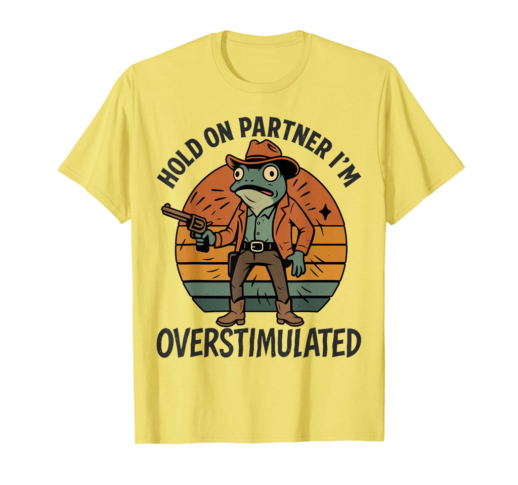 Funny Hold Partner Im Overstimulated T-Shirt - Trendy Graphic Unisex - T-Shirt, Sweatshirt, Hoodie
