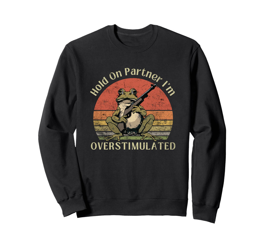 Hold Partner Im Overstimulated Sweatshirt - Unique Graphic Men Women - T-Shirt, Sweatshirt, Hoodie