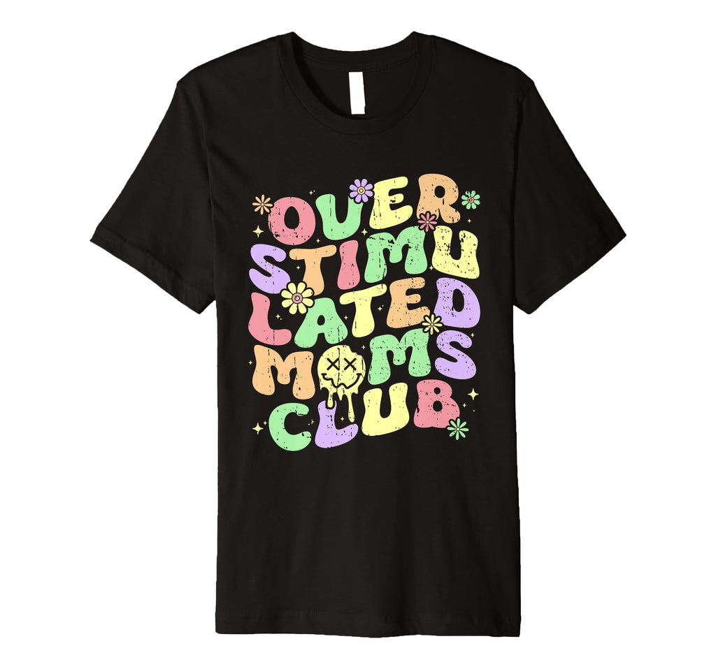Overstimulated Moms Club Mothers Day T-Shirt - Custom Art Print Men Women - T-Shirt, Sweatshirt, Hoodie