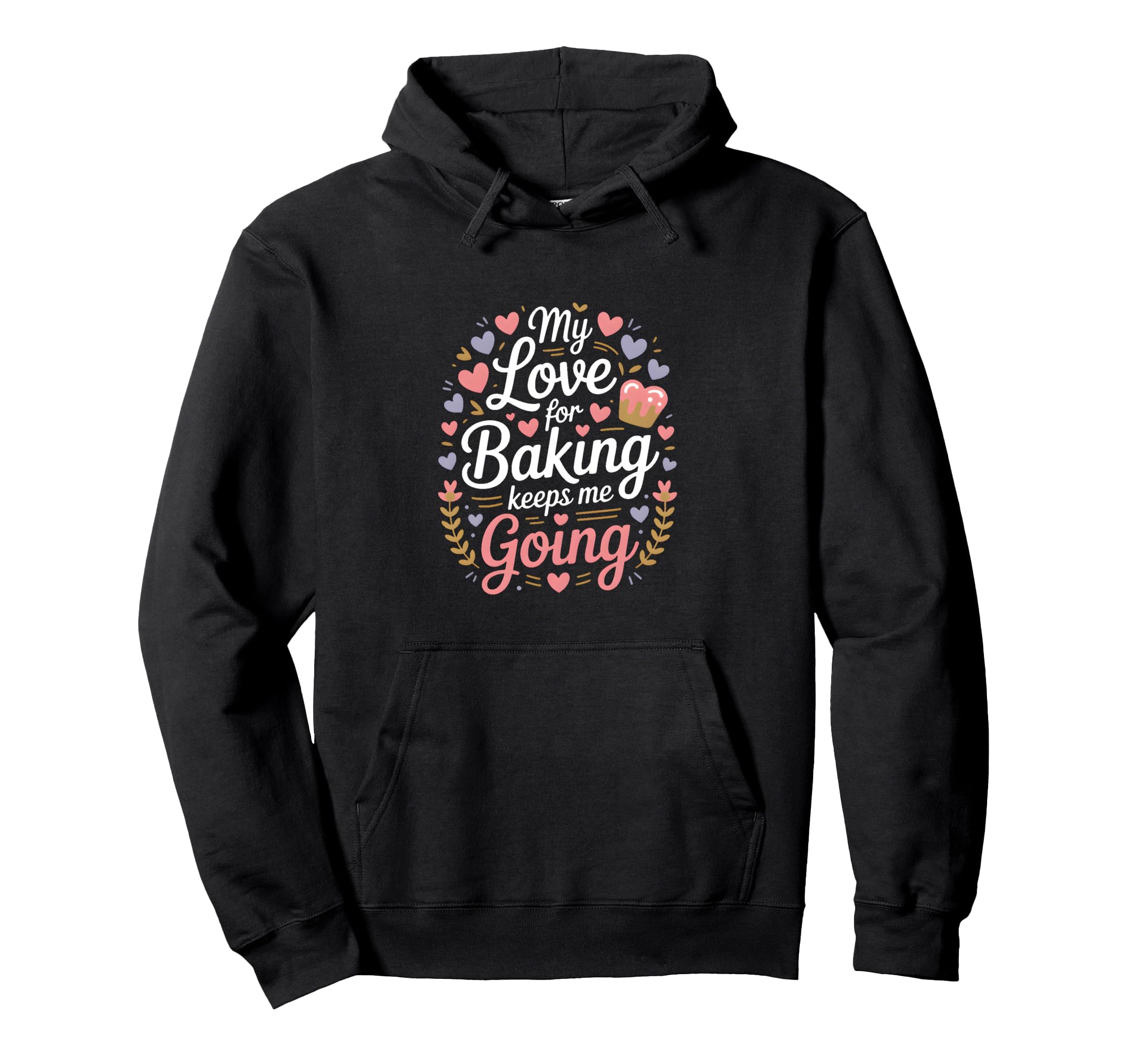 My Love Baking Keeps Me Going Hoodie - Casual Everyday Wear Men Women - T-Shirt, Sweatshirt, Hoodie