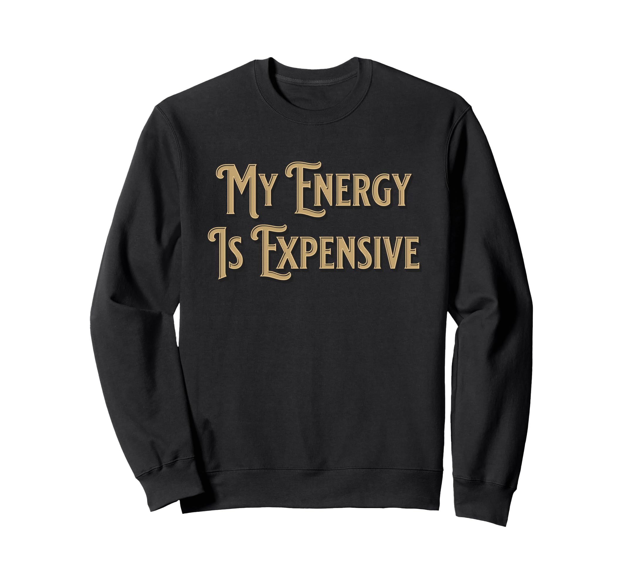 My Energy Is Expensive Funny Self Care Sweatshirt - Custom Art Print Unisex - T-Shirt, Sweatshirt, Hoodie