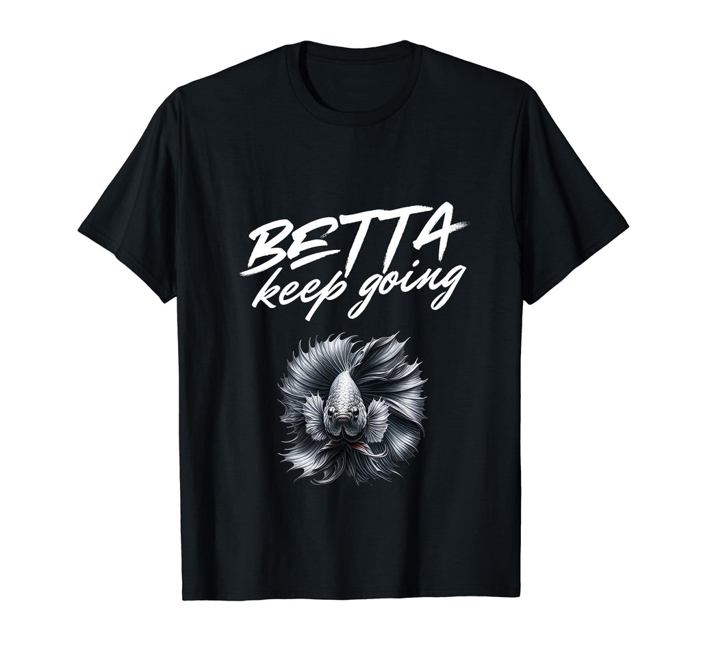 Betta Keep Going Funny Exotic Betta Fish T-Shirt - Custom Art Print Unisex - T-Shirt, Sweatshirt, Hoodie