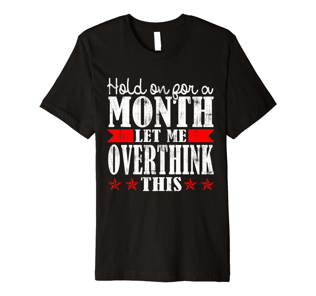 Hold Month Let Me Overthink This T-Shirt - Minimalist Print for Adults - T-Shirt, Sweatshirt, Hoodie