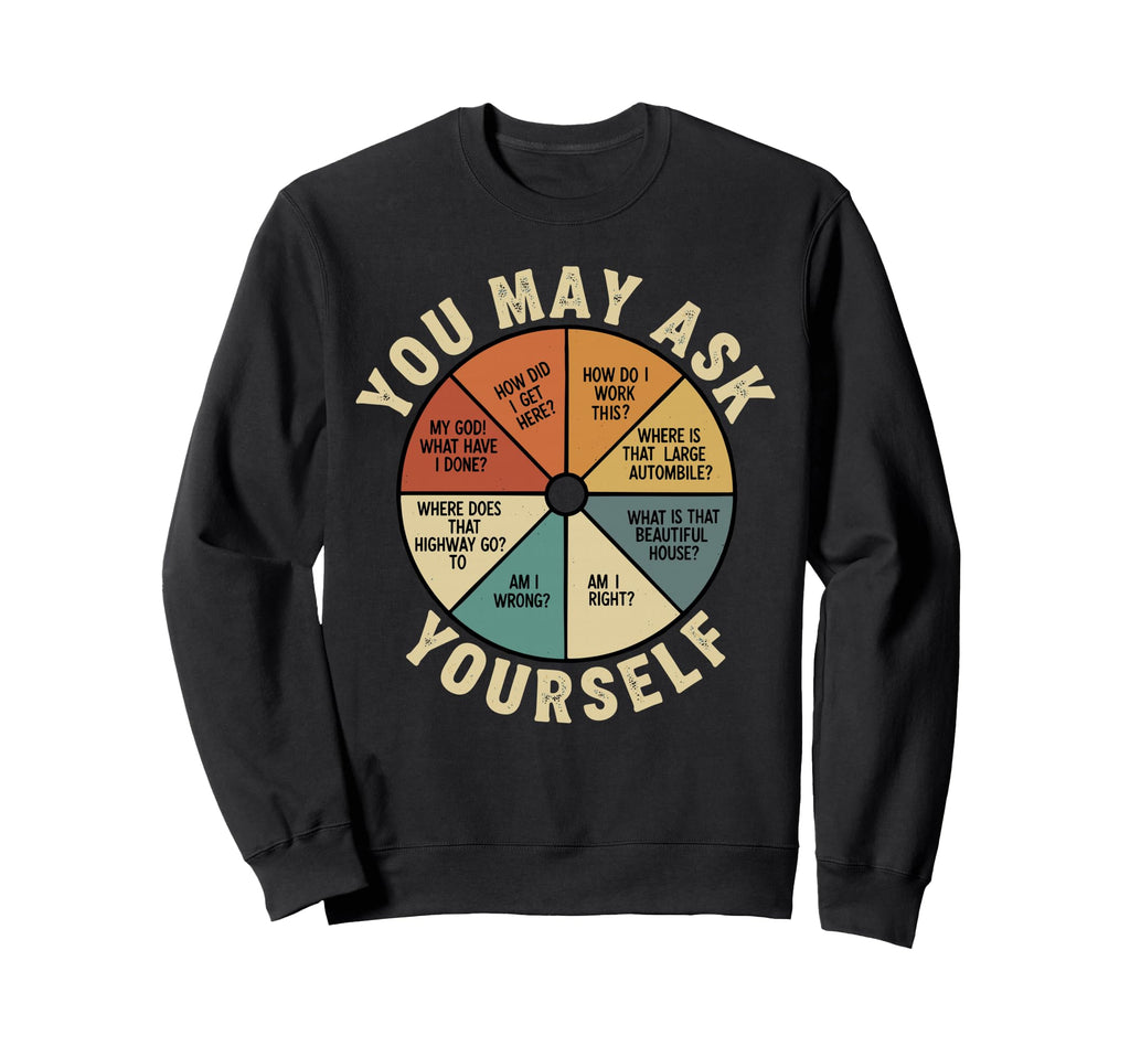 90S Funny You May Ask Yourself Sweatshirt - Graphic Print for Adults - T-Shirt, Sweatshirt, Hoodie
