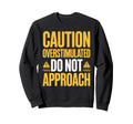 Caution Overstimulated Do Not Sweatshirt - Custom Art Print Unisex - T-Shirt, Sweatshirt, Hoodie