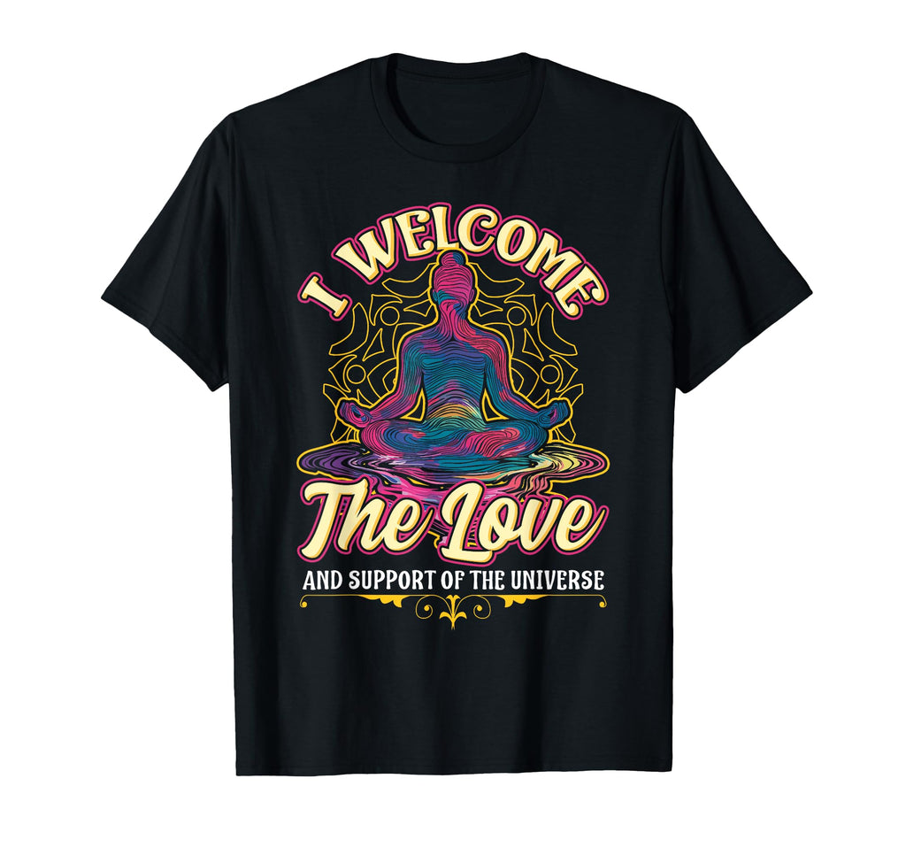 I Welcome Love Meditation Chant T-Shirt - Fun Novelty Design Unisex - T-Shirt, Sweatshirt, Hoodie