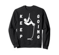Keep Going Funny Motivational Sweatshirt - Casual Everyday Wear Unisex - T-Shirt, Sweatshirt, Hoodie