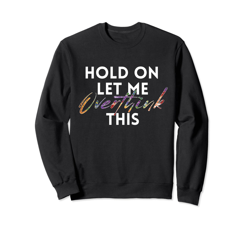 Hold Let Me Overthink This Tie Sweatshirt - Streetwear Style for Adults - T-Shirt, Sweatshirt, Hoodie