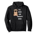 All Dogs Are Therapy Dogs Funny Dogs Hoodie - Fun Novelty Design Unisex - T-Shirt, Sweatshirt, Hoodie