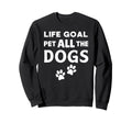 Life Goal Pet All Dogs Sweatshirt - Trendy Graphic for Adults - T-Shirt, Sweatshirt, Hoodie