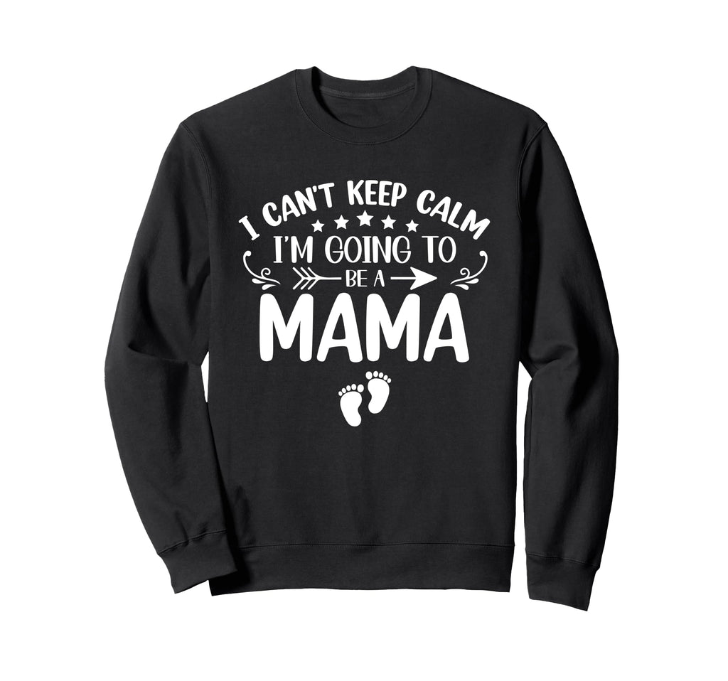 I Cant Keep Calm Im Going To Be Mama Sweatshirt - Minimalist Print Unisex - T-Shirt, Sweatshirt, Hoodie