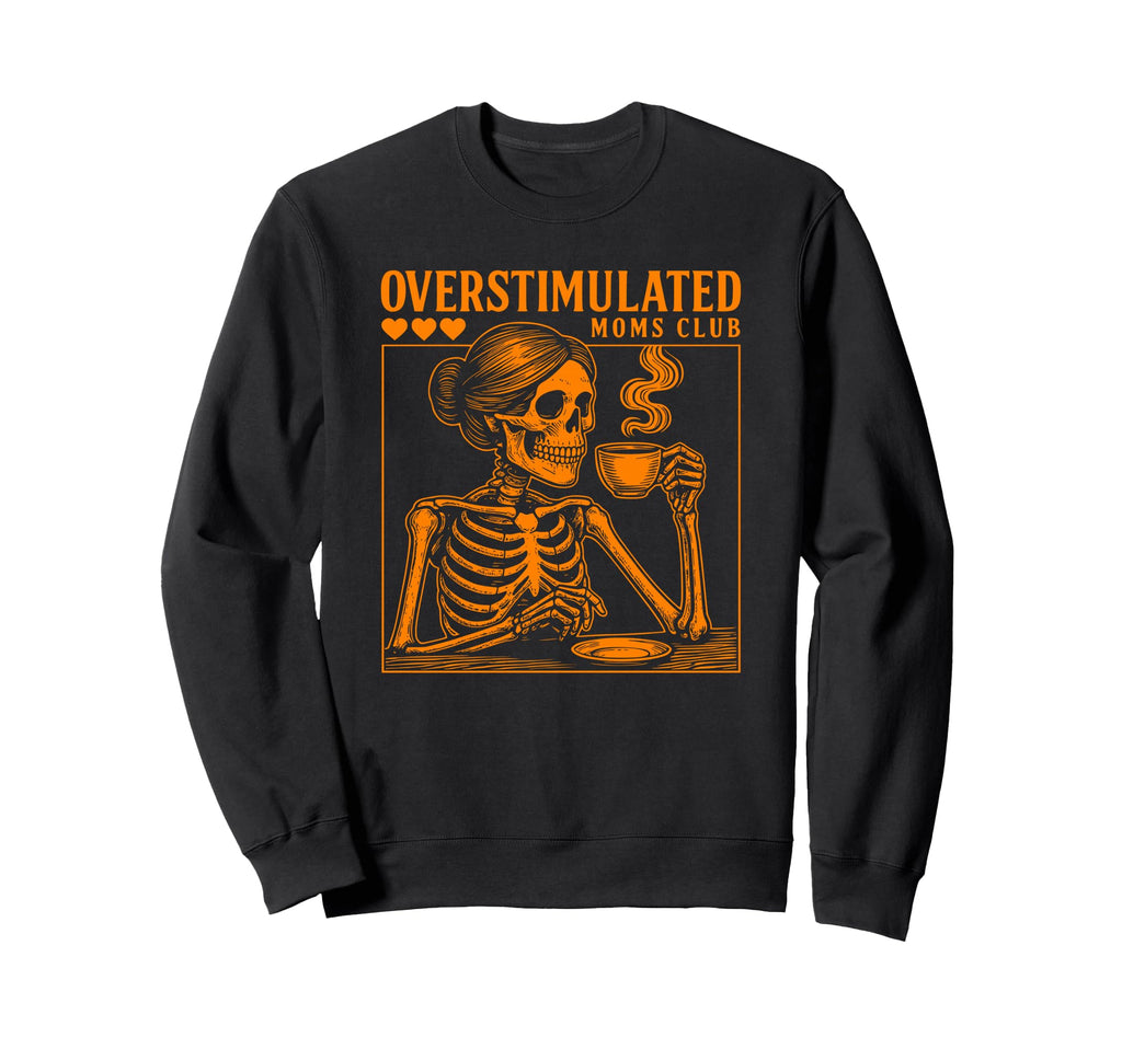 Overstimulated Moms Club Skeleton Sweatshirt - Streetwear Style Unisex - T-Shirt, Sweatshirt, Hoodie