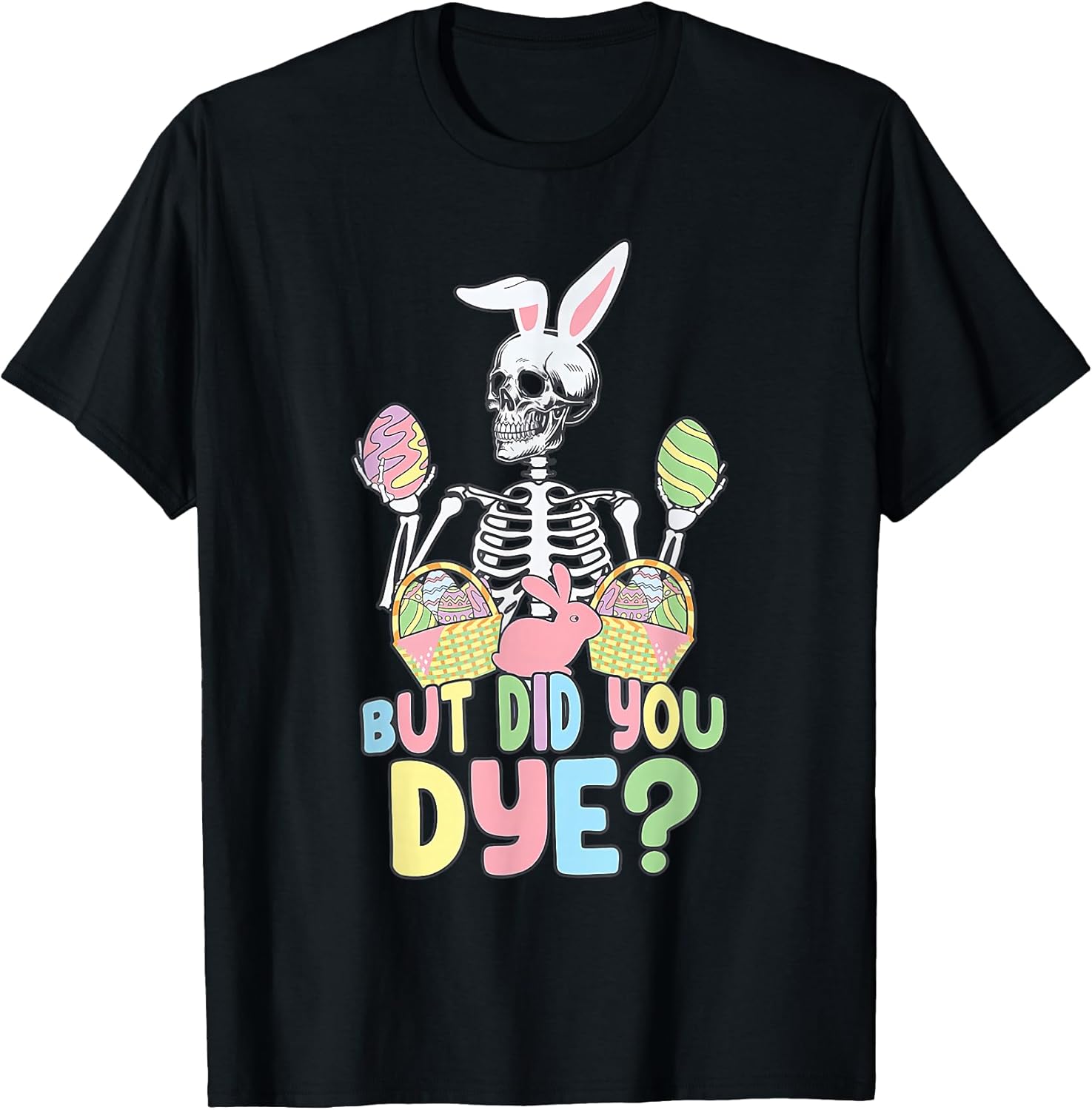 Easter Skeleton Shirt But Did You Dye Easter Day Unisex T-shirt, Sweatshirt, Hoodie, Long Sleeve Tee - T-Shirt, Sweatshirt, Hoodie