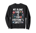 My Alone Time Is Everyones Safety Sweatshirt - Minimalist Print Unisex - T-Shirt, Sweatshirt, Hoodie