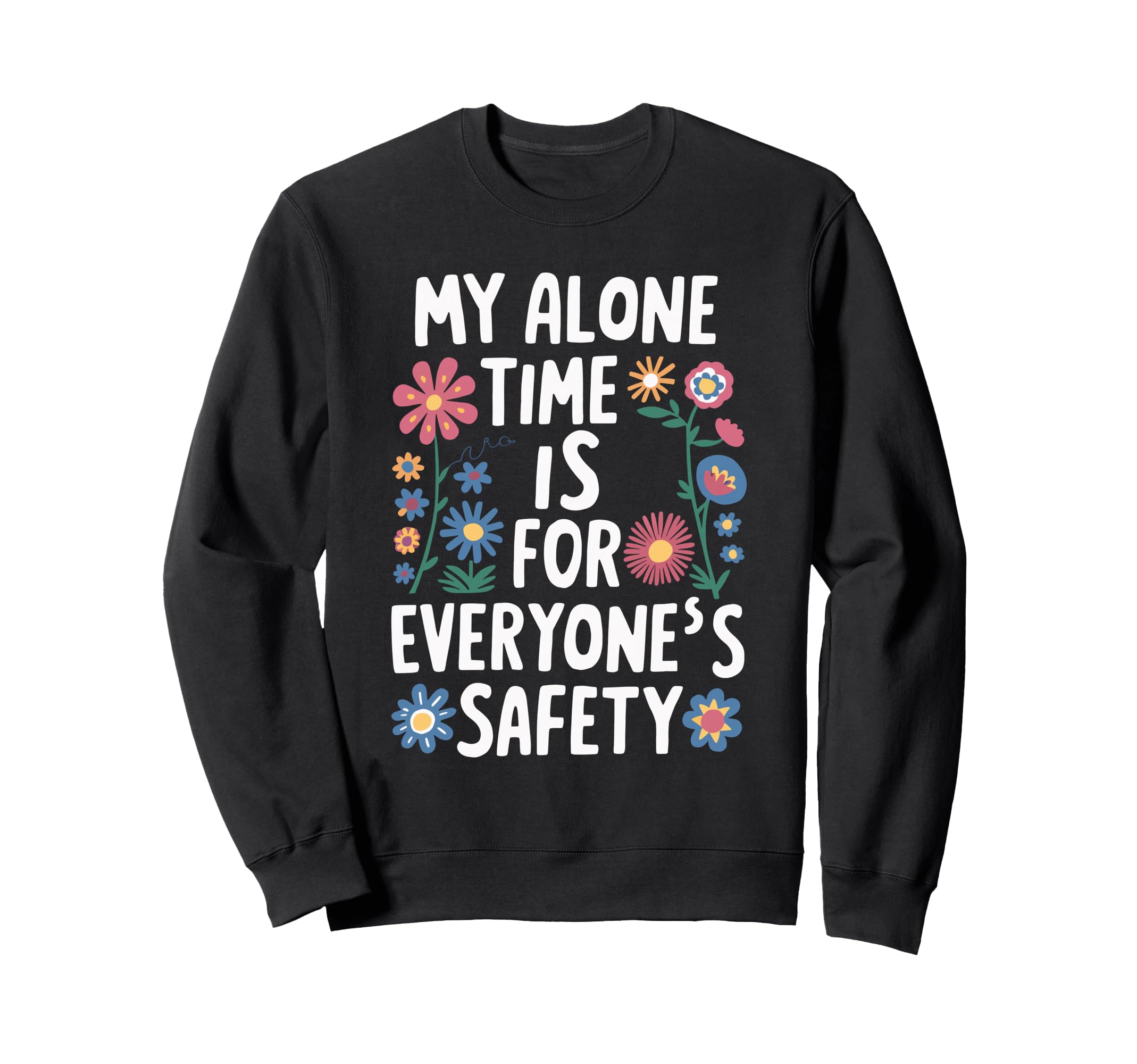 My Alone Time Is Everyones Safety Sweatshirt - Minimalist Print Unisex - T-Shirt, Sweatshirt, Hoodie