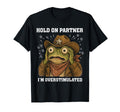 Hold Partner Im Overstimulated Funny Frog T-Shirt - Novelty Apparel Unisex - T-Shirt, Sweatshirt, Hoodie