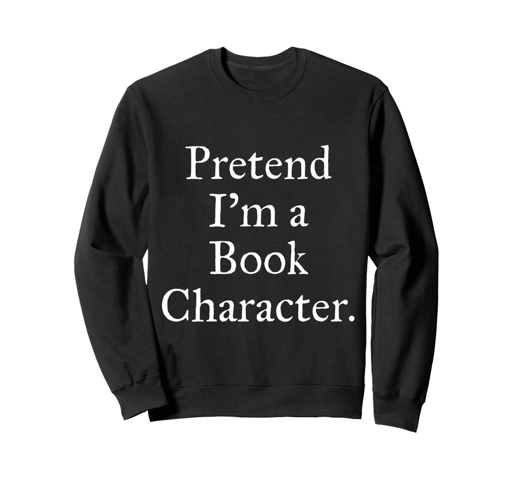 Pretend Im Book Character World Book Sweatshirt - Unique Graphic Men Women - T-Shirt, Sweatshirt, Hoodie