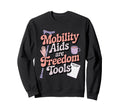 Mobility Aids Are Freedom Tools Sweatshirt - Fun Novelty Design Unisex - T-Shirt, Sweatshirt, Hoodie