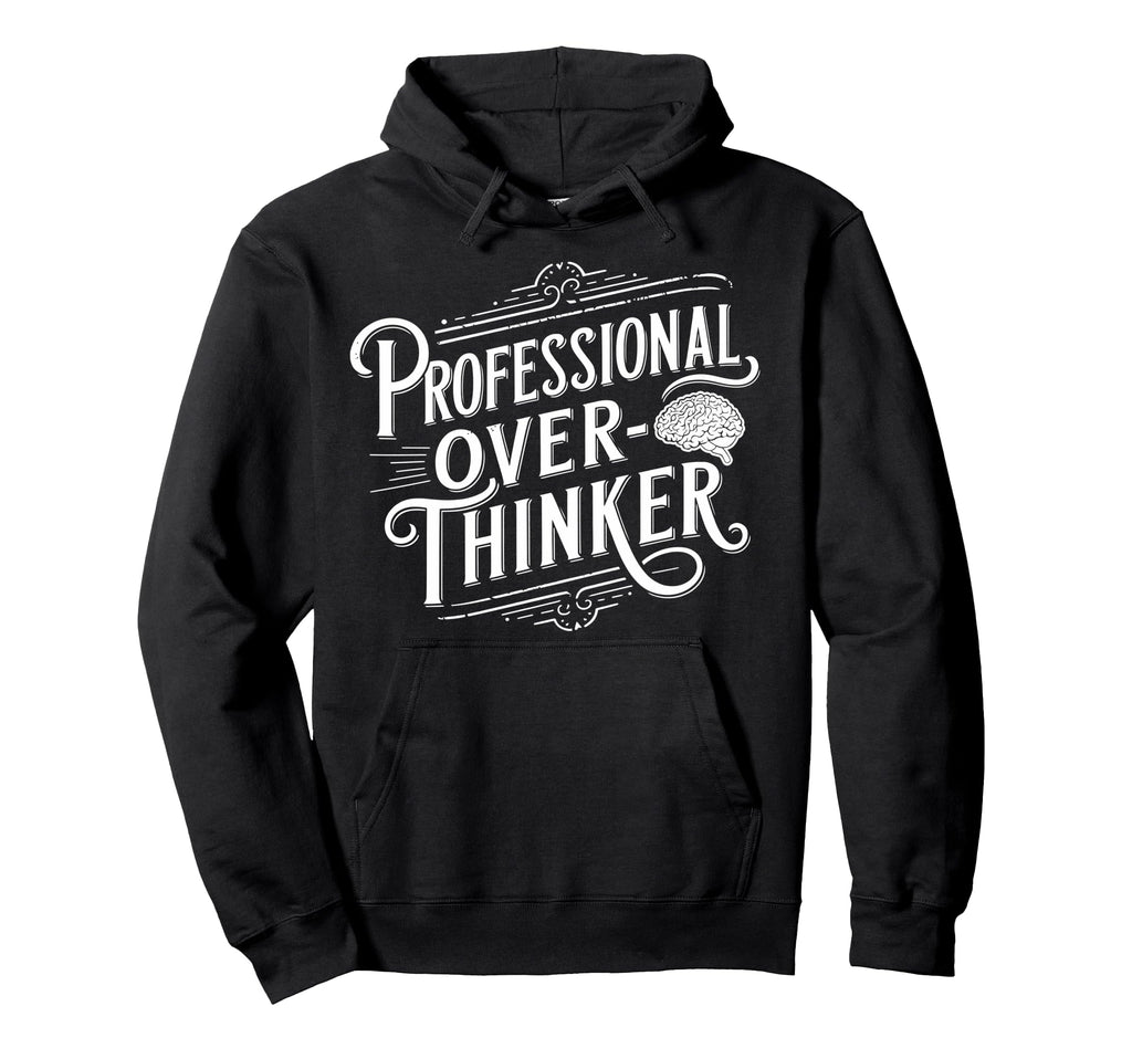 Professional Overthinker Anxiety Hoodie - Casual Everyday Wear Men Women - T-Shirt, Sweatshirt, Hoodie