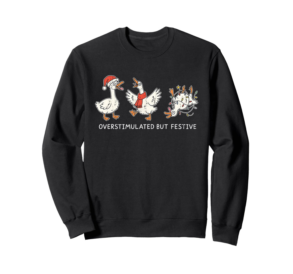 Overstimulated But Festive Funny Goose Sweatshirt - Graphic Print Unisex - T-Shirt, Sweatshirt, Hoodie
