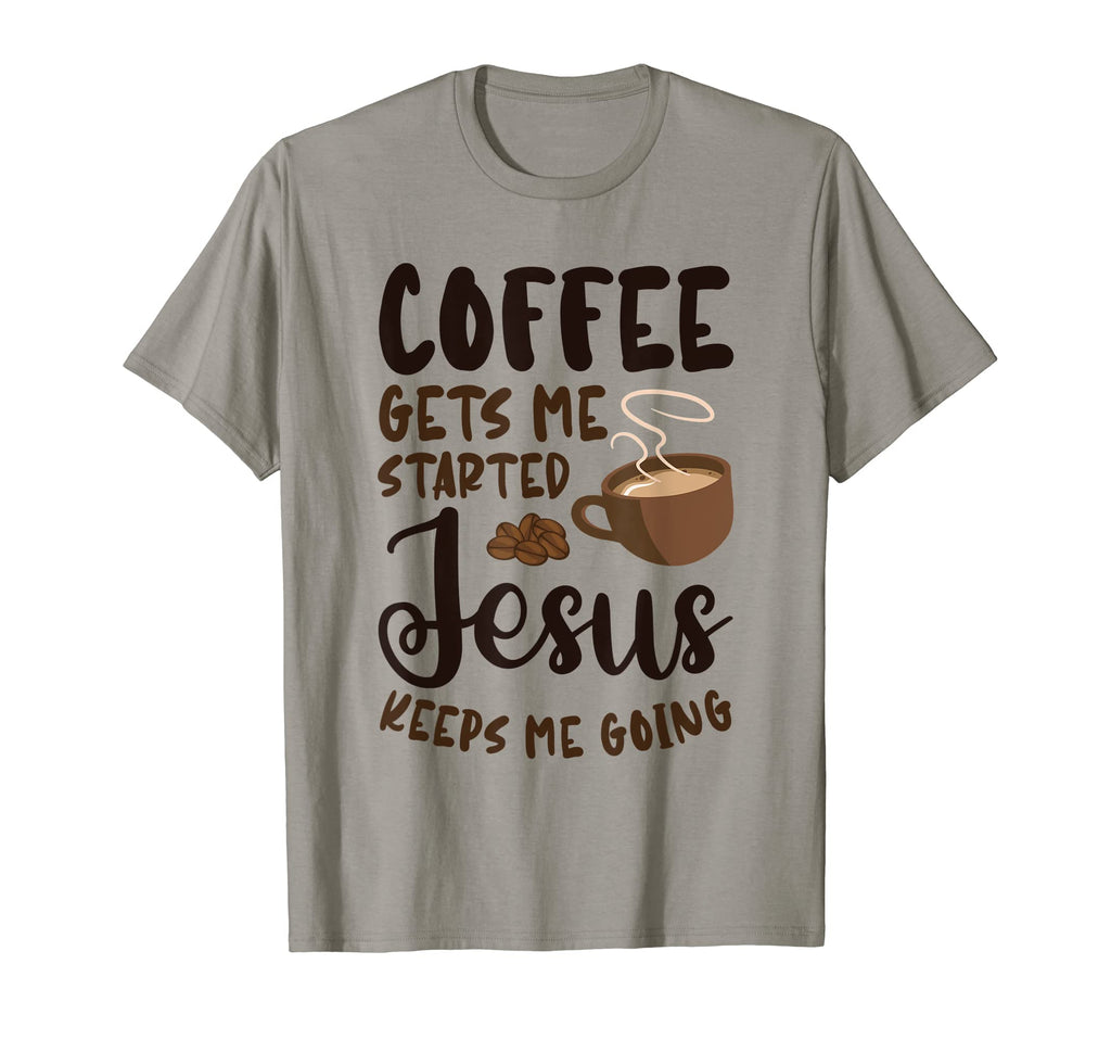 Coffee Gets Me Started Jesus Keeps T-Shirt - Casual Everyday Wear Unisex - T-Shirt, Sweatshirt, Hoodie