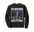 Im Waiting Until Its Quiet Sweatshirt - Custom Art Print for Adults - T-Shirt, Sweatshirt, Hoodie
