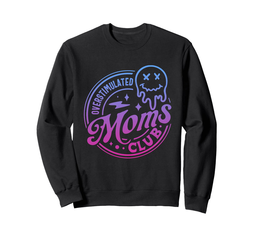 Overstimulated Moms Club Moms Mama Sweatshirt - Graphic Print Unisex - T-Shirt, Sweatshirt, Hoodie