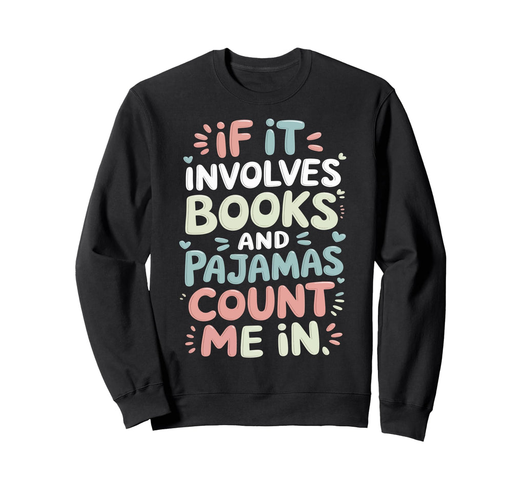 If It Involves Books And Pajamas Sweatshirt - Unique Graphic for Adults - T-Shirt, Sweatshirt, Hoodie