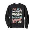 If It Involves Books And Pajamas Sweatshirt - Unique Graphic for Adults - T-Shirt, Sweatshirt, Hoodie