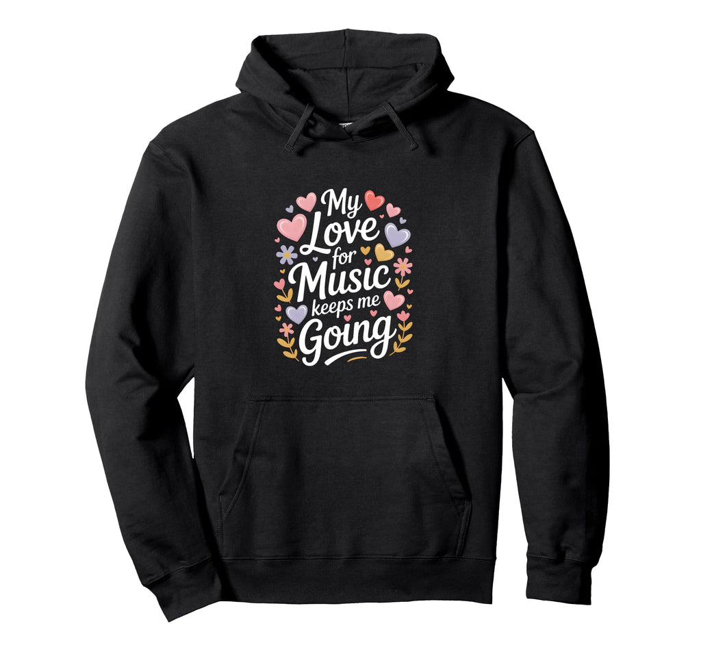 My Love Music Keeps Me Going Hoodie - Unique Graphic Unisex - T-Shirt, Sweatshirt, Hoodie