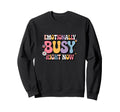 Emotionally Busy Right Now Sweatshirt - Unique Graphic Unisex - T-Shirt, Sweatshirt, Hoodie
