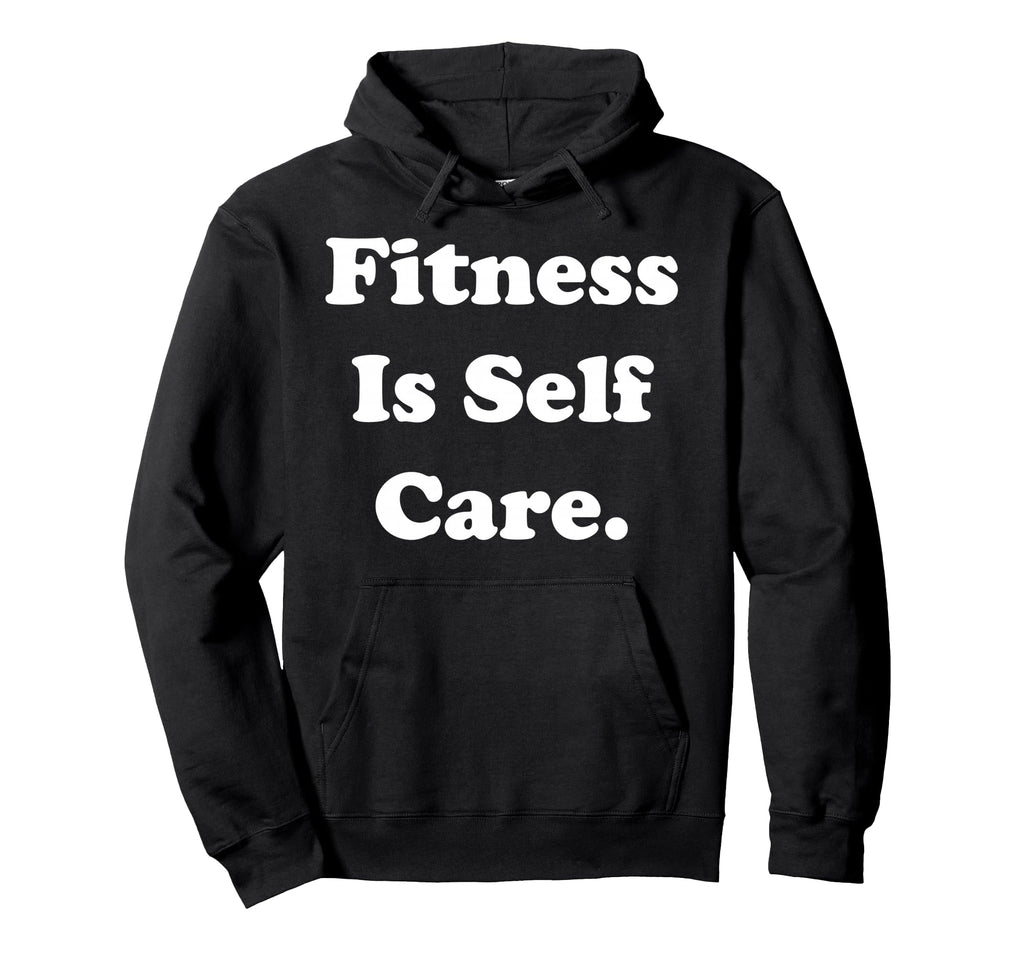 Fitness Is Self Care Hoodie - Casual Everyday Wear for Adults - T-Shirt, Sweatshirt, Hoodie
