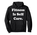 Fitness Is Self Care Hoodie - Casual Everyday Wear for Adults - T-Shirt, Sweatshirt, Hoodie