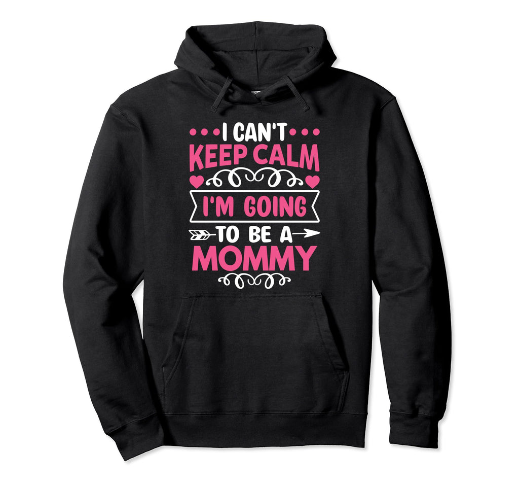 I Cant Keep Calm Im Going To Be Mommy Hoodie - Novelty Apparel Unisex - T-Shirt, Sweatshirt, Hoodie