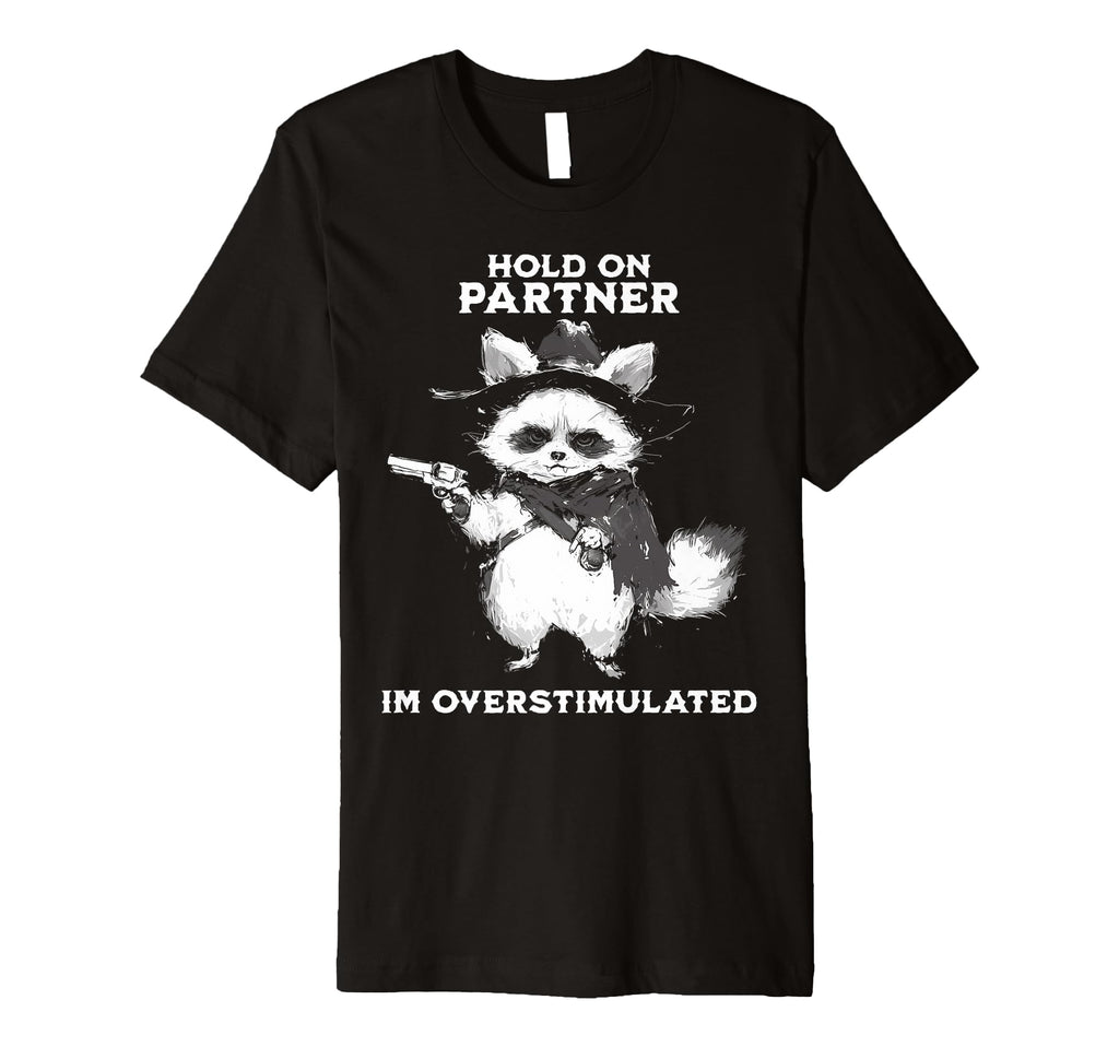 Hold Partner Im Overstimulated T-Shirt - Custom Art Print for Adults - T-Shirt, Sweatshirt, Hoodie