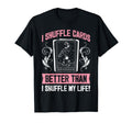 I Shuffle Cards Better Than Life T-Shirt - Minimalist Print Men Women - T-Shirt, Sweatshirt, Hoodie