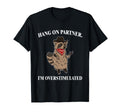 Hold Partner Im Overstimulated Raccoon Howdy T-Shirt - Graphic Print Unisex - T-Shirt, Sweatshirt, Hoodie