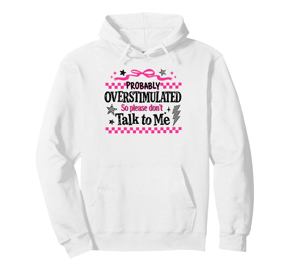Sarcastic Probably Overstimulated Hoodie - Casual Everyday Wear Men Women - T-Shirt, Sweatshirt, Hoodie