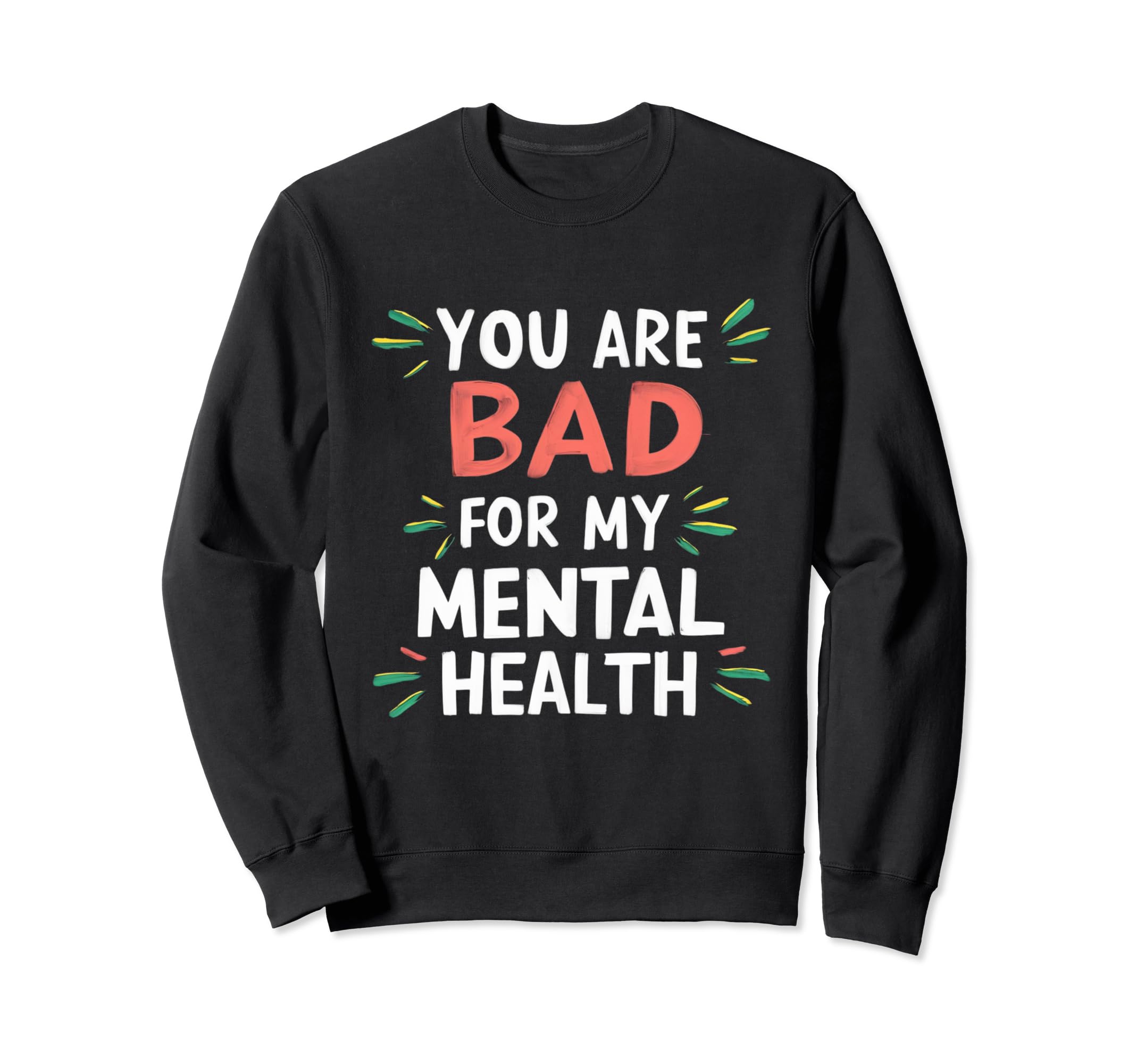 Funny You Are Bad My Mental Health Sweatshirt - Custom Art Print Unisex - T-Shirt, Sweatshirt, Hoodie