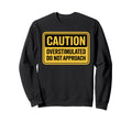 Caution Overstimulated Do Not Sweatshirt - Minimalist Print for Adults - T-Shirt, Sweatshirt, Hoodie