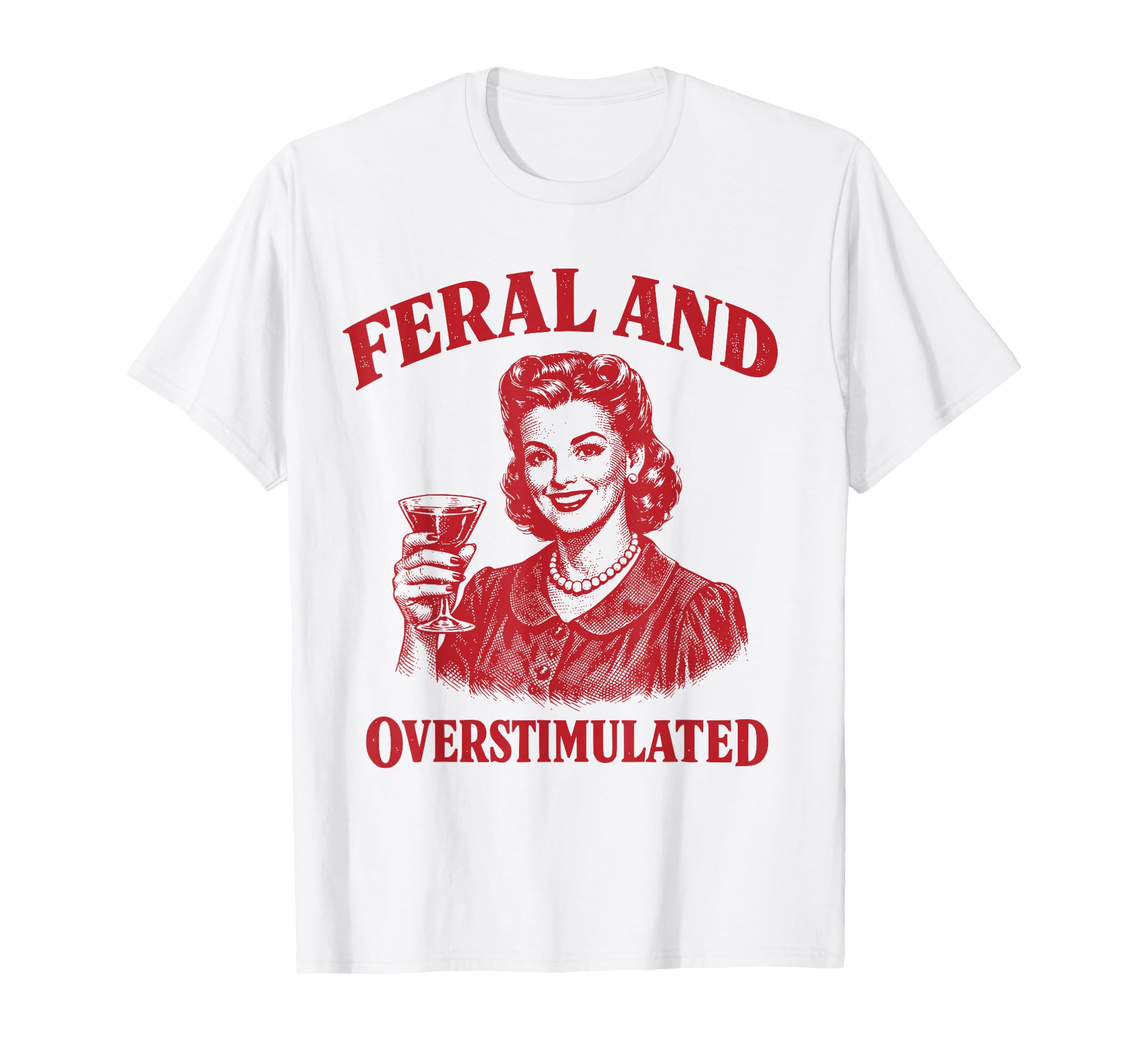 Feral And Overstimulated Funny Sarcasm T-Shirt - Trendy Graphic Unisex - T-Shirt, Sweatshirt, Hoodie