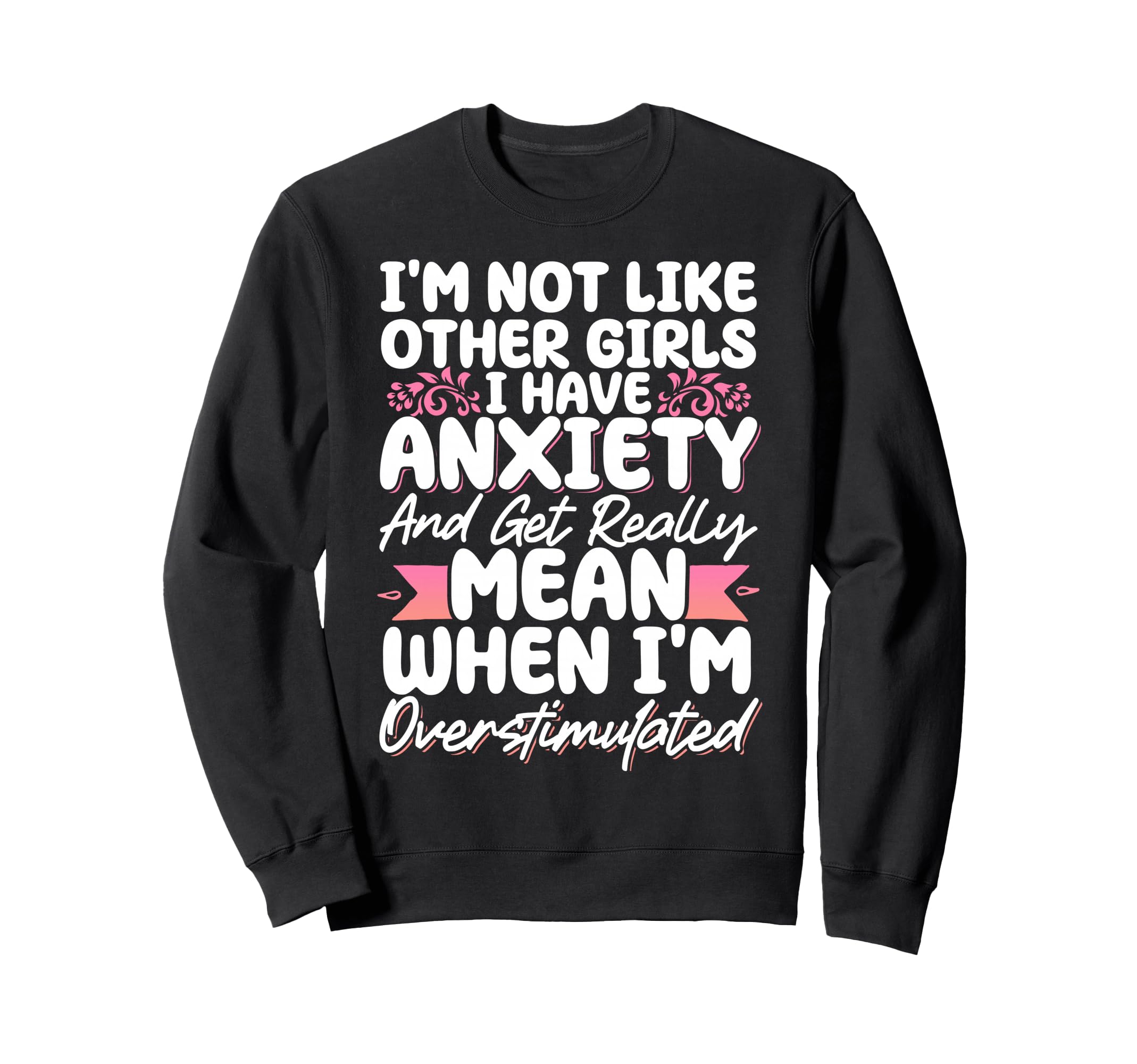 Im Not Like Other I Have Anxiety Sweatshirt - Unique Graphic Men Women - T-Shirt, Sweatshirt, Hoodie